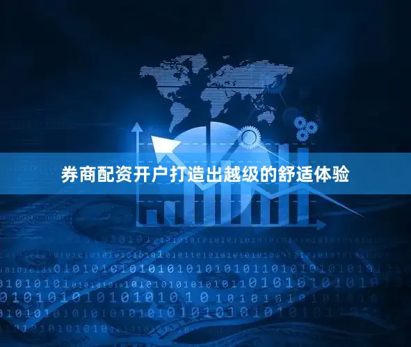 券商配资开户打造出越级的舒适体验