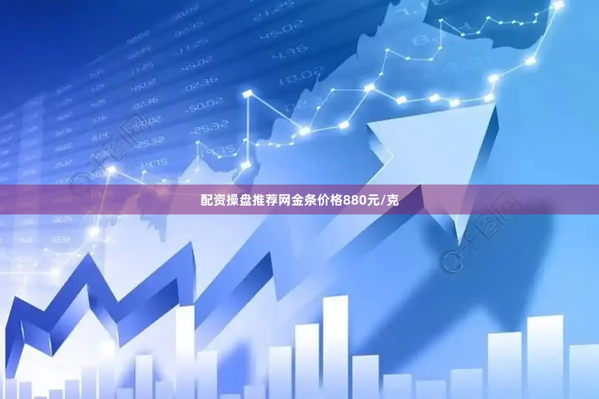 配资操盘推荐网金条价格880元/克