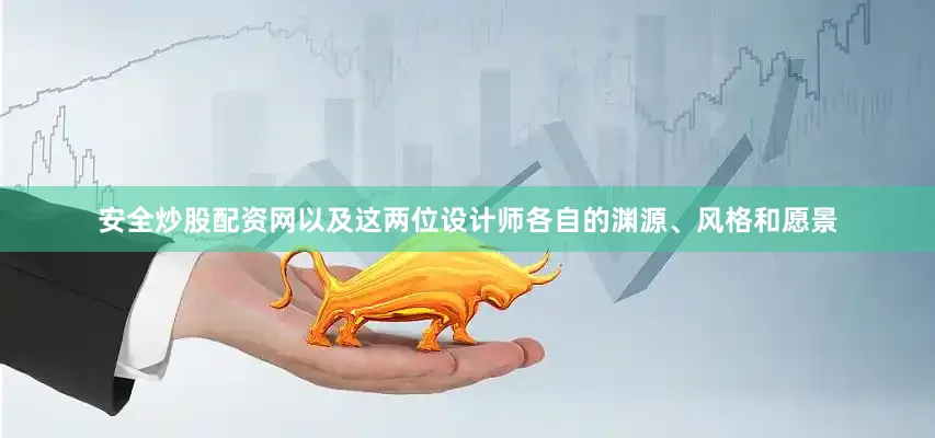 安全炒股配资网以及这两位设计师各自的渊源、风格和愿景