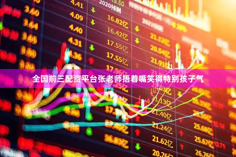 全国前三配资平台张老师捂着嘴笑得特别孩子气
