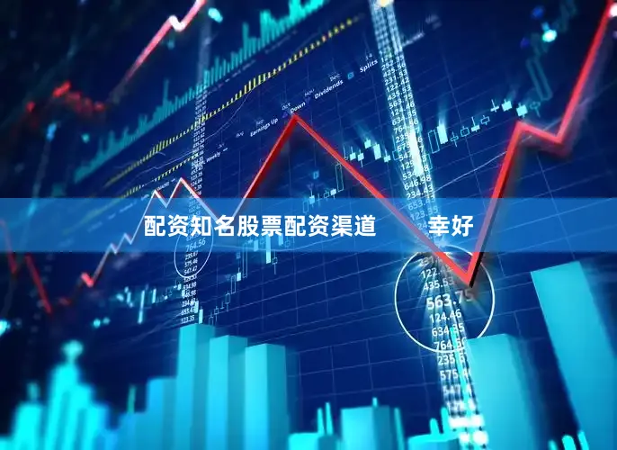 配资知名股票配资渠道        幸好