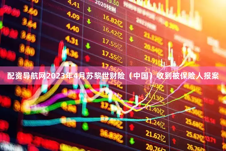 配资导航网2023年4月苏黎世财险（中国）收到被保险人报案