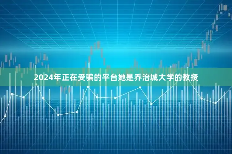2024年正在受骗的平台她是乔治城大学的教授