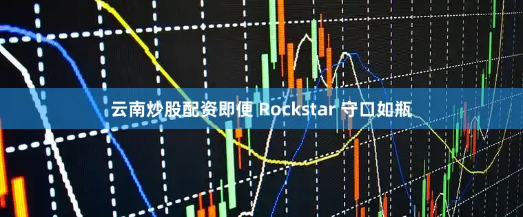 云南炒股配资即便 Rockstar 守口如瓶