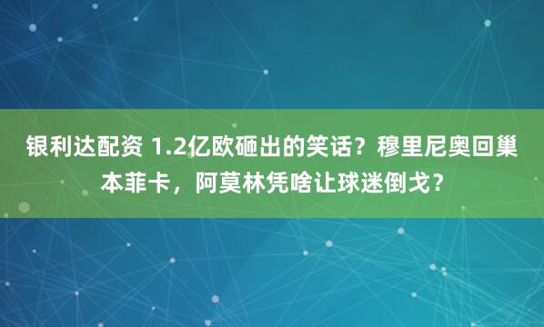 银利达配资 1.2亿欧砸出的笑话？穆里尼奥回巢本菲卡，阿莫林凭啥让球迷倒戈？